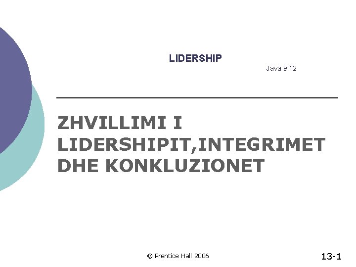 LIDERSHIP Java e 12 ZHVILLIMI I LIDERSHIPIT, INTEGRIMET DHE KONKLUZIONET © Prentice Hall 2006