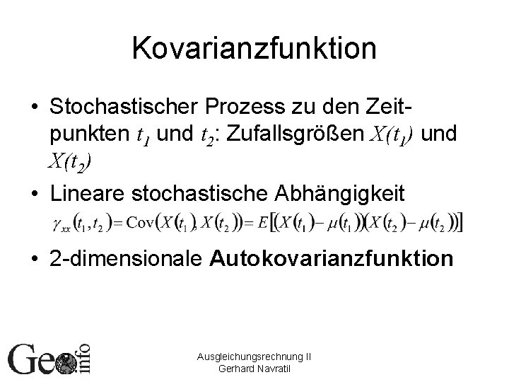 Kovarianzfunktion • Stochastischer Prozess zu den Zeitpunkten t 1 und t 2: Zufallsgrößen X(t