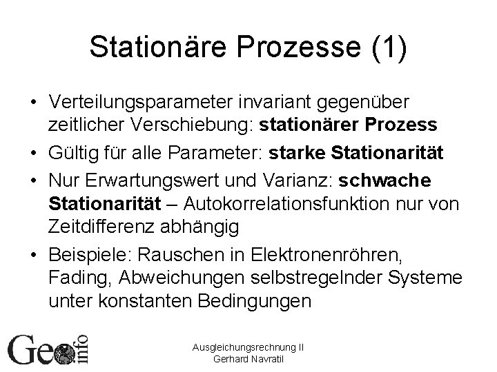 Stationäre Prozesse (1) • Verteilungsparameter invariant gegenüber zeitlicher Verschiebung: stationärer Prozess • Gültig für