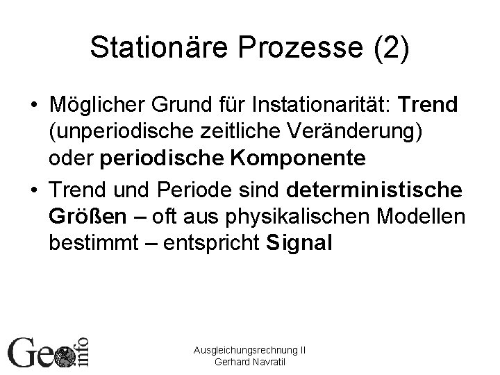 Stationäre Prozesse (2) • Möglicher Grund für Instationarität: Trend (unperiodische zeitliche Veränderung) oder periodische