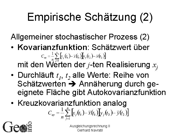 Empirische Schätzung (2) Allgemeiner stochastischer Prozess (2) • Kovarianzfunktion: Schätzwert über mit den Werten