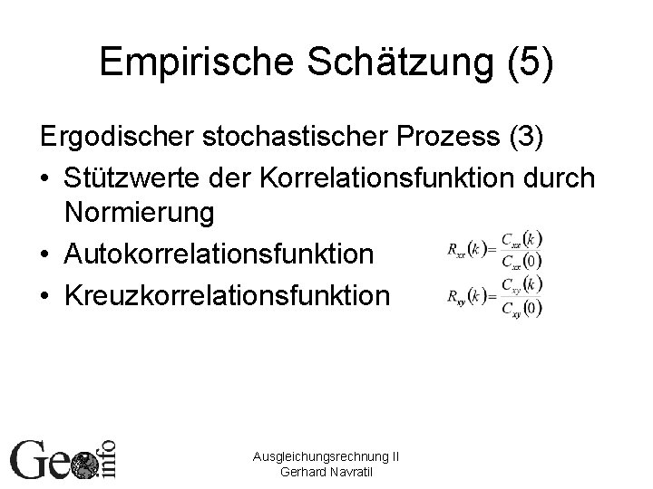 Empirische Schätzung (5) Ergodischer stochastischer Prozess (3) • Stützwerte der Korrelationsfunktion durch Normierung •