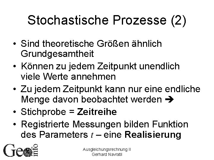 Stochastische Prozesse (2) • Sind theoretische Größen ähnlich Grundgesamtheit • Können zu jedem Zeitpunkt