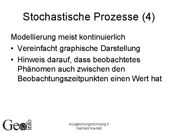 Stochastische Prozesse (4) Modellierung meist kontinuierlich • Vereinfacht graphische Darstellung • Hinweis darauf, dass