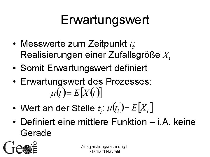 Erwartungswert • Messwerte zum Zeitpunkt ti: Realisierungen einer Zufallsgröße Xi • Somit Erwartungswert definiert