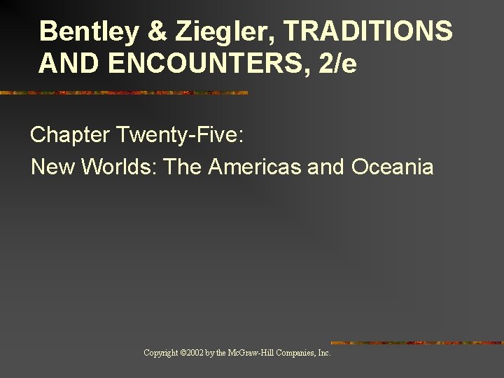 Bentley & Ziegler, TRADITIONS AND ENCOUNTERS, 2/e Chapter Twenty-Five: New Worlds: The Americas and