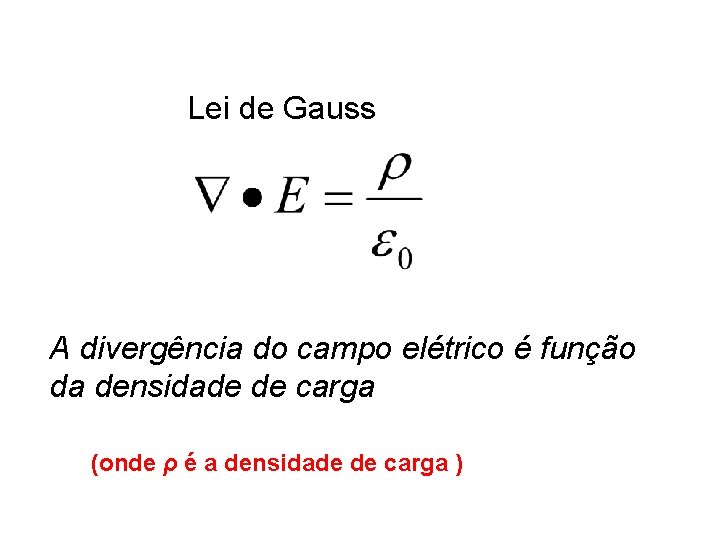 Lei de Gauss A divergência do campo elétrico é função da densidade de carga