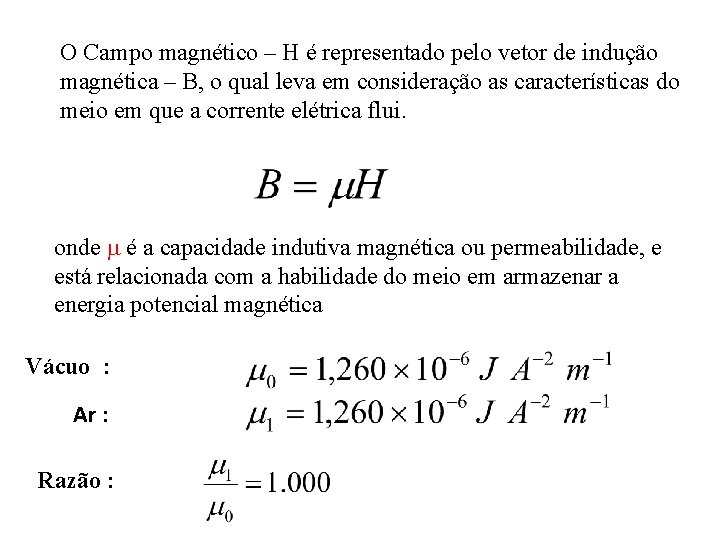 O Campo magnético – H é representado pelo vetor de indução magnética – B,