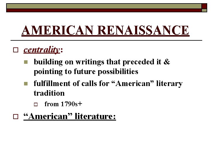 AMERICAN RENAISSANCE o centrality: n n building on writings that preceded it & pointing