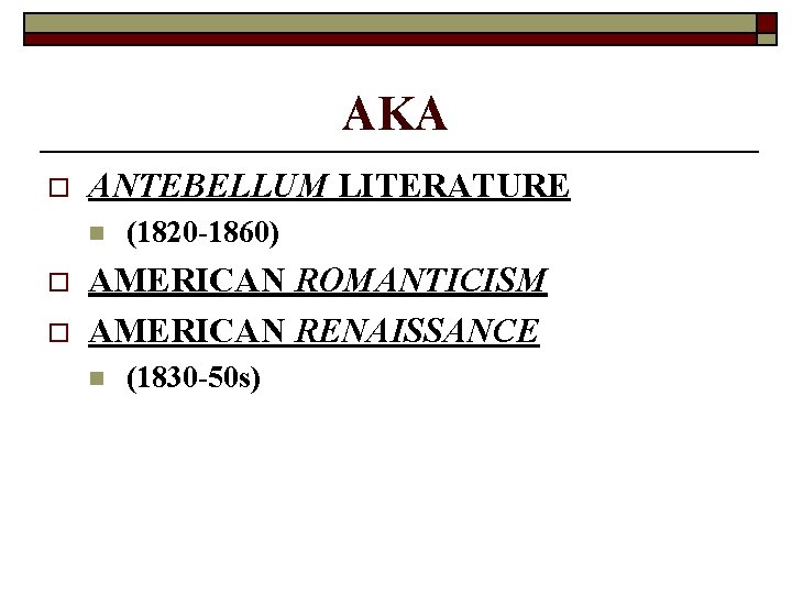 AKA o ANTEBELLUM LITERATURE n o o (1820 -1860) AMERICAN ROMANTICISM AMERICAN RENAISSANCE n