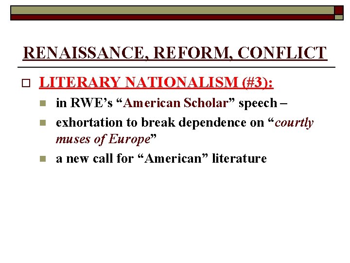 RENAISSANCE, REFORM, CONFLICT o LITERARY NATIONALISM (#3): n n n in RWE’s “American Scholar”