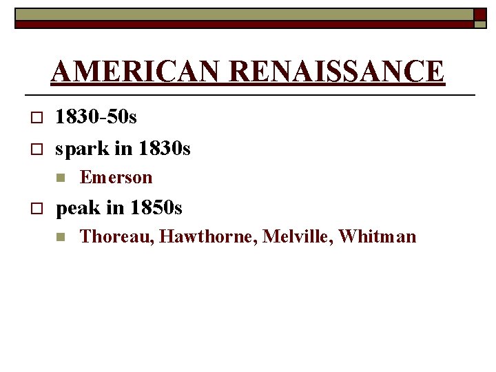 AMERICAN RENAISSANCE o o 1830 -50 s spark in 1830 s n o Emerson