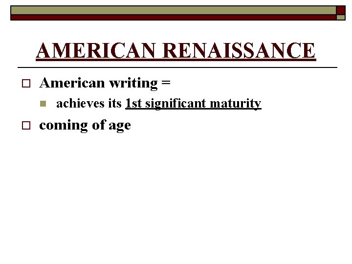AMERICAN RENAISSANCE o American writing = n o achieves its 1 st significant maturity