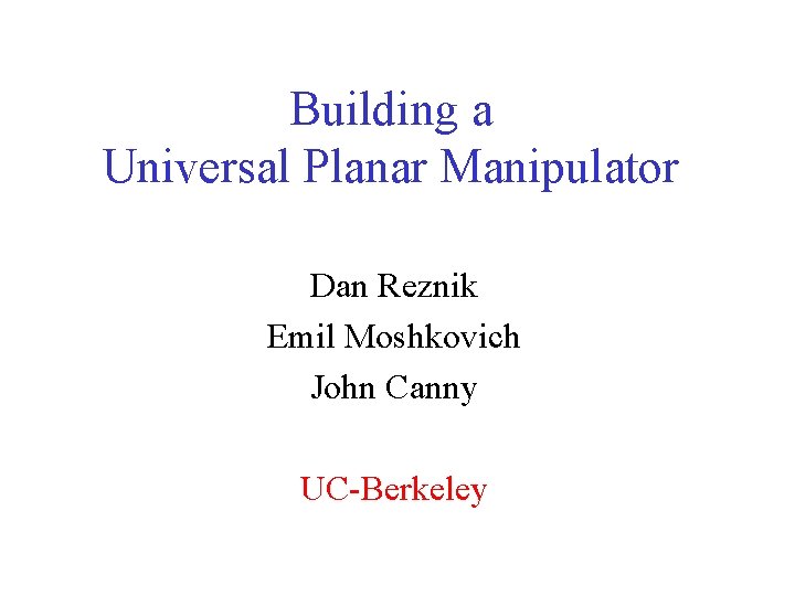 Building a Universal Planar Manipulator Dan Reznik Emil Moshkovich John Canny UC-Berkeley 