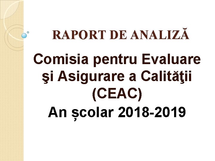 RAPORT DE ANALIZĂ Comisia pentru Evaluare şi Asigurare a Calităţii (CEAC) An școlar 2018 RAPORT DE ANALIZĂ Comisia pentru Evaluare şi Asigurare a Calităţii (CEAC) An școlar 2018