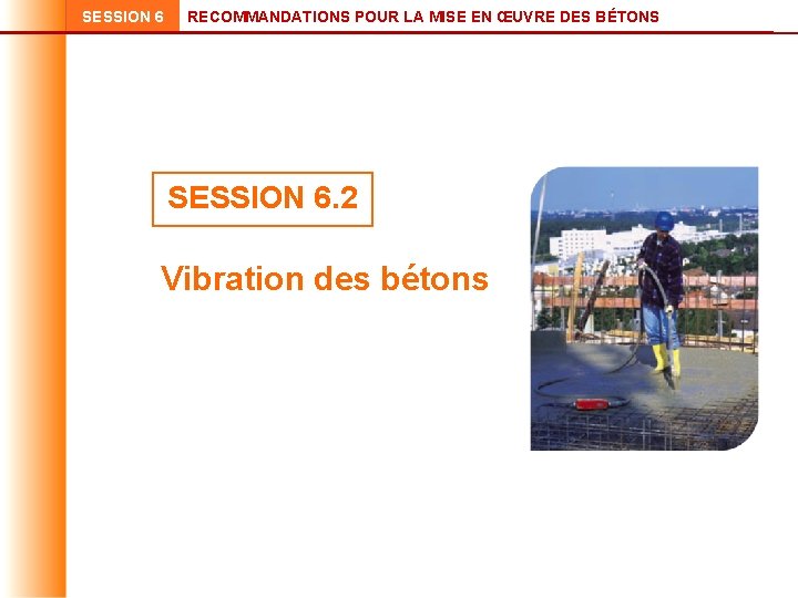 SESSION 6 RECOMMANDATIONS POUR LA MISE EN ŒUVRE DES BÉTONS SESSION 6. 2 Vibration