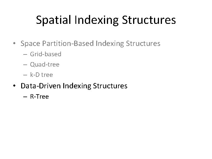 Spatial Indexing Structures • Space Partition-Based Indexing Structures – Grid-based – Quad-tree – k-D