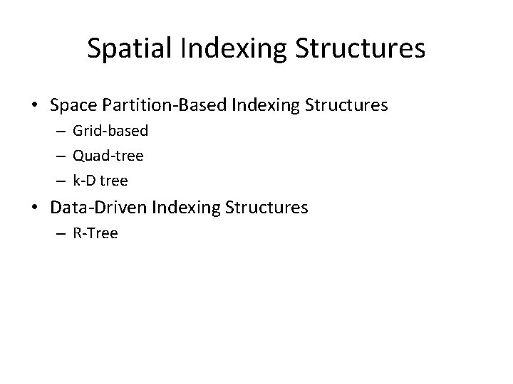 Spatial Indexing Structures • Space Partition-Based Indexing Structures – Grid-based – Quad-tree – k-D