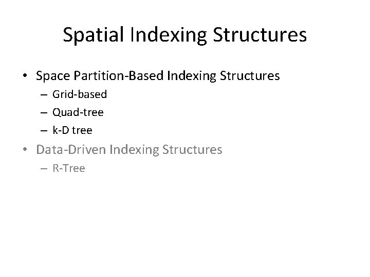 Spatial Indexing Structures • Space Partition-Based Indexing Structures – Grid-based – Quad-tree – k-D