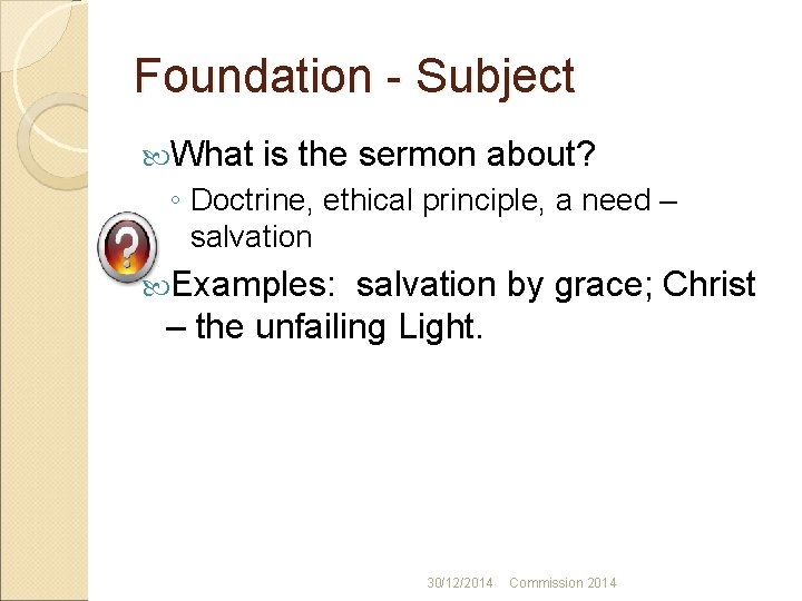 Foundation - Subject What is the sermon about? ◦ Doctrine, ethical principle, a need