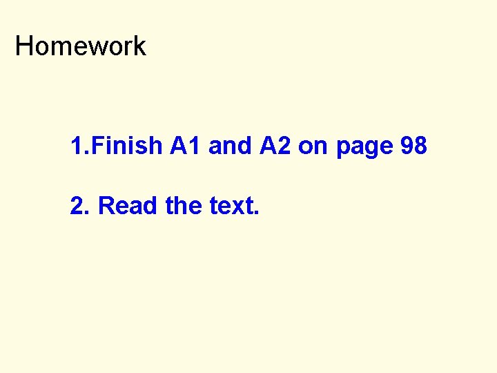 Homework 1. Finish A 1 and A 2 on page 98 2. Read the