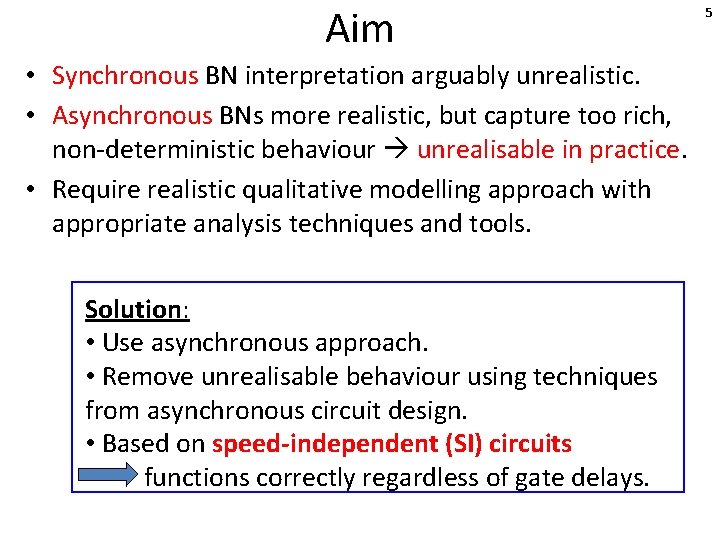 Aim • Synchronous BN interpretation arguably unrealistic. • Asynchronous BNs more realistic, but capture