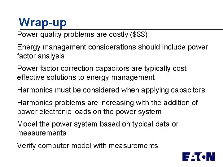 Wrap-up Power quality problems are costly ($$$) Energy management considerations should include power factor
