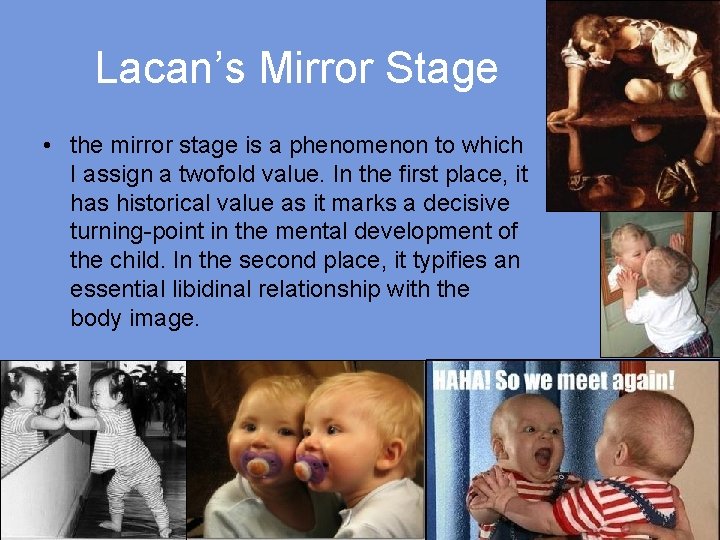 Lacan’s Mirror Stage • the mirror stage is a phenomenon to which I assign