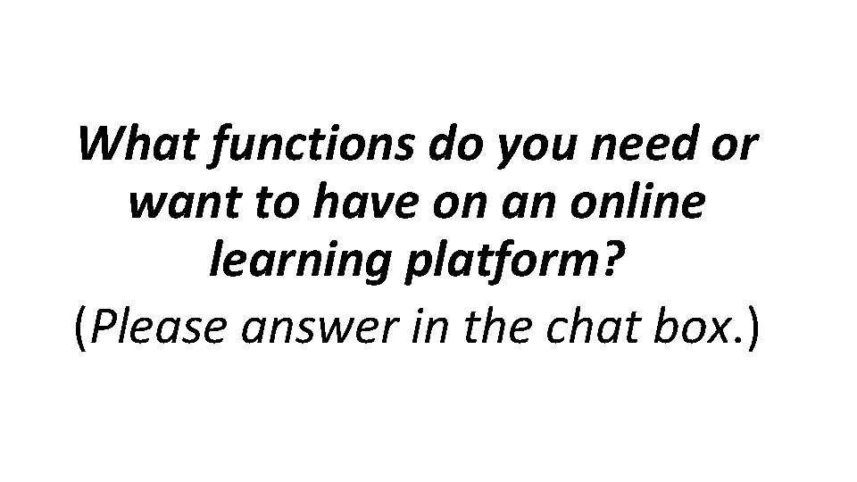 What functions do you need or want to have on an online learning platform?
