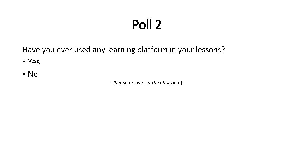 Poll 2 Have you ever used any learning platform in your lessons? • Yes