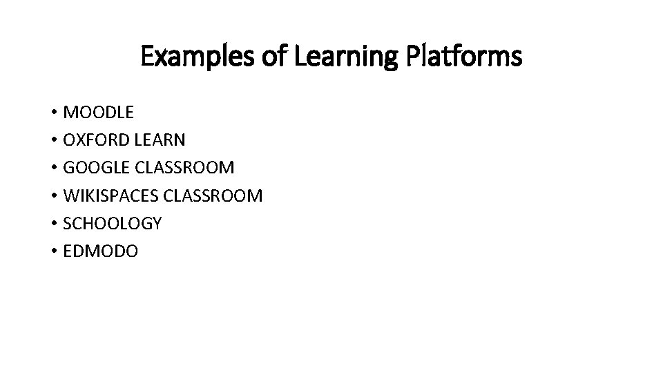 Examples of Learning Platforms • MOODLE • OXFORD LEARN • GOOGLE CLASSROOM • WIKISPACES