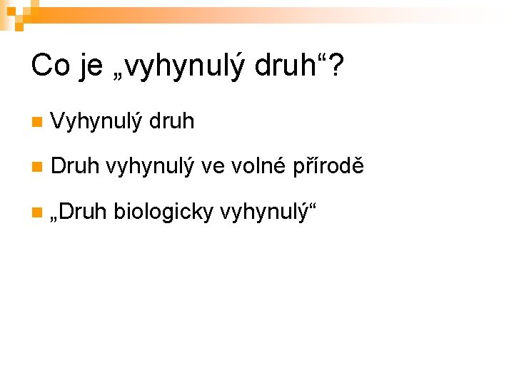 Co je „vyhynulý druh“? n Vyhynulý druh n Druh vyhynulý ve volné přírodě n