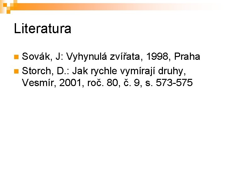 Literatura Sovák, J: Vyhynulá zvířata, 1998, Praha n Storch, D. : Jak rychle vymírají