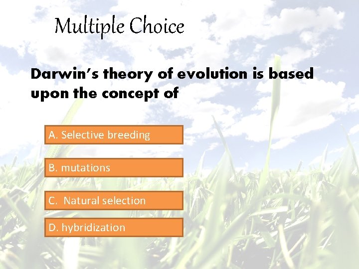 Multiple Choice Darwin’s theory of evolution is based upon the concept of A. Selective