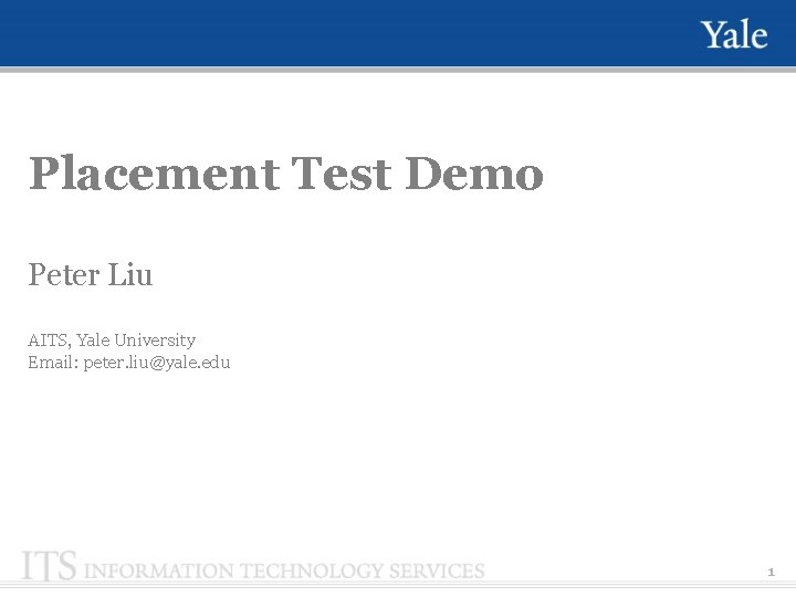 Placement Test Demo Peter Liu AITS, Yale University Email: peter. liu@yale. edu 1 