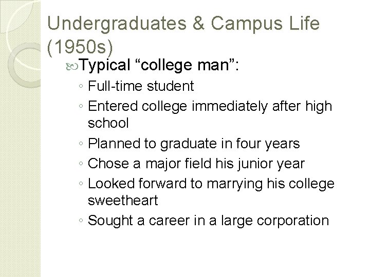 Undergraduates & Campus Life (1950 s) Typical “college man”: ◦ Full-time student ◦ Entered