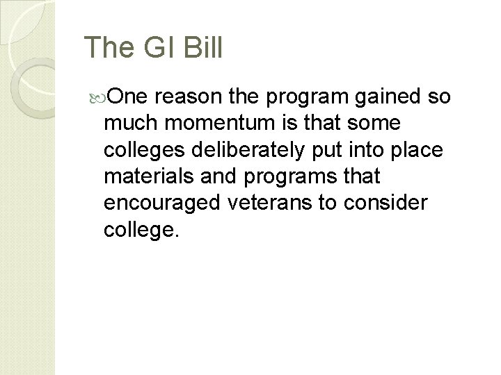 The GI Bill One reason the program gained so much momentum is that some