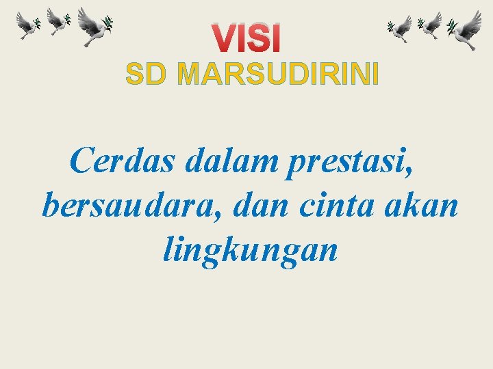 VISI SD MARSUDIRINI Cerdas dalam prestasi, bersaudara, dan cinta akan lingkungan 