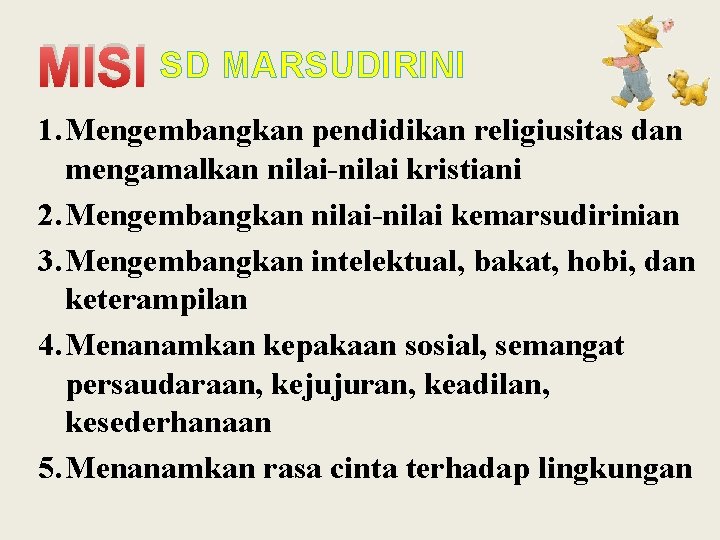 MISI SD MARSUDIRINI 1. Mengembangkan pendidikan religiusitas dan mengamalkan nilai-nilai kristiani 2. Mengembangkan nilai-nilai