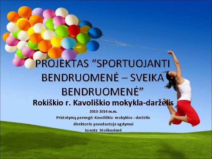 PROJEKTAS “SPORTUOJANTI BENDRUOMENĖ – SVEIKA BENDRUOMENĖ” Rokiškio r. Kavoliškio mokykla-darželis 2013 -2014 m. m.