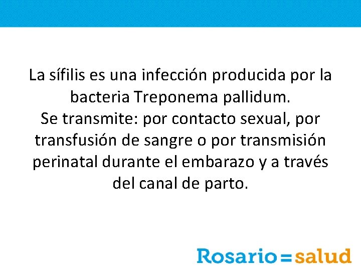 La sífilis es una infección producida por la bacteria Treponema pallidum. Se transmite: por