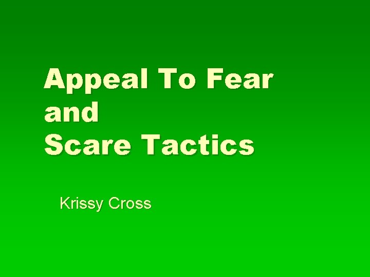 Appeal To Fear and Scare Tactics Krissy Cross 