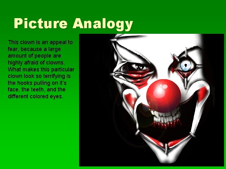 Picture Analogy This clown is an appeal to fear, because a large amount of