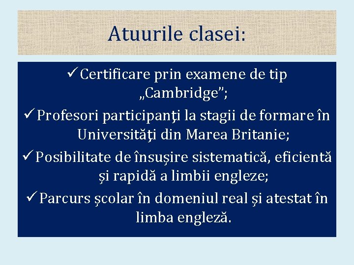 Atuurile clasei: ü Certificare prin examene de tip „Cambridge”; ü Profesori participanţi la stagii