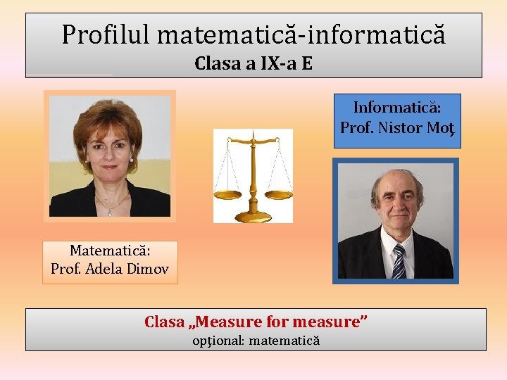 Profilul matematică-informatică Clasa a IX-a E Informatică: Prof. Nistor Moţ Matematică: Prof. Adela Dimov