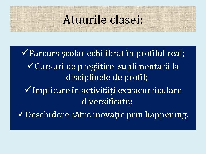 Atuurile clasei: ü Parcurs şcolar echilibrat în profilul real; ü Cursuri de pregătire suplimentară