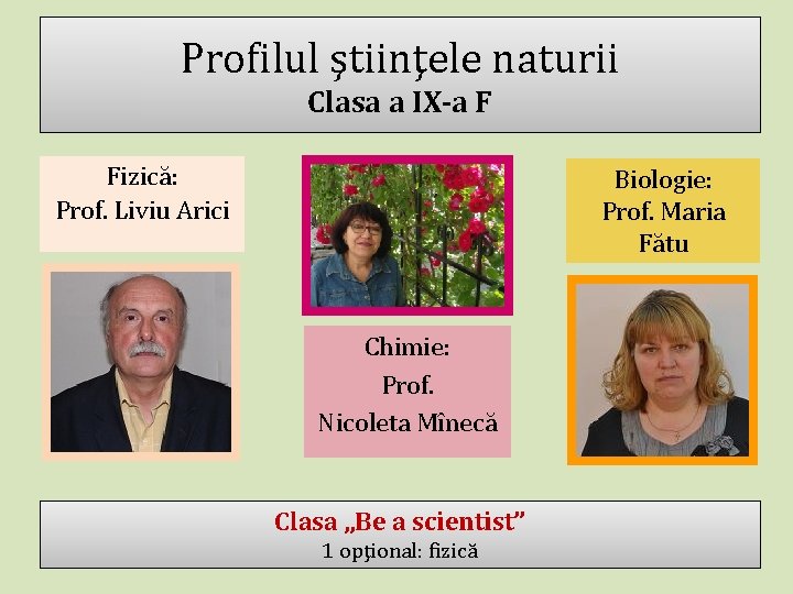 Profilul ştiinţele naturii Clasa a IX-a F Fizică: Prof. Liviu Arici Biologie: Prof. Maria