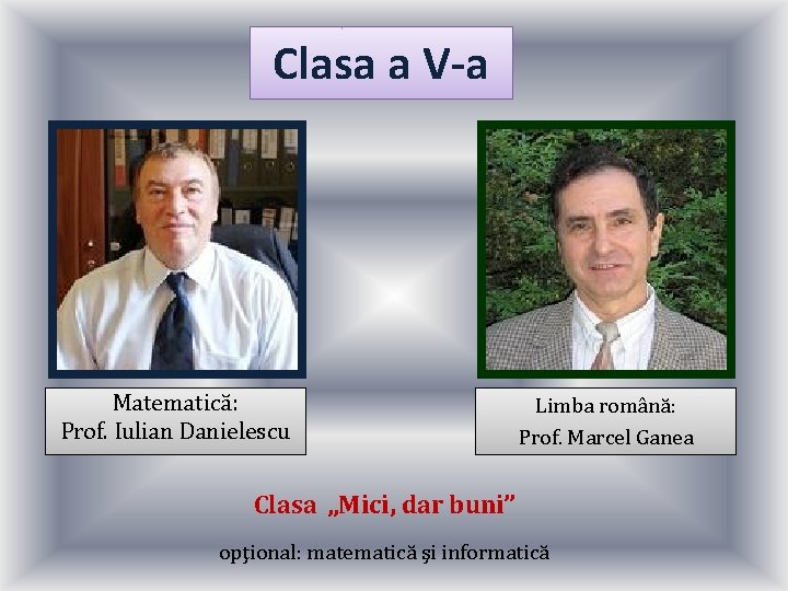 Clasa a V-a Matematică: Prof. Iulian Danielescu Limba română: Prof. Marcel Ganea Clasa „Mici,