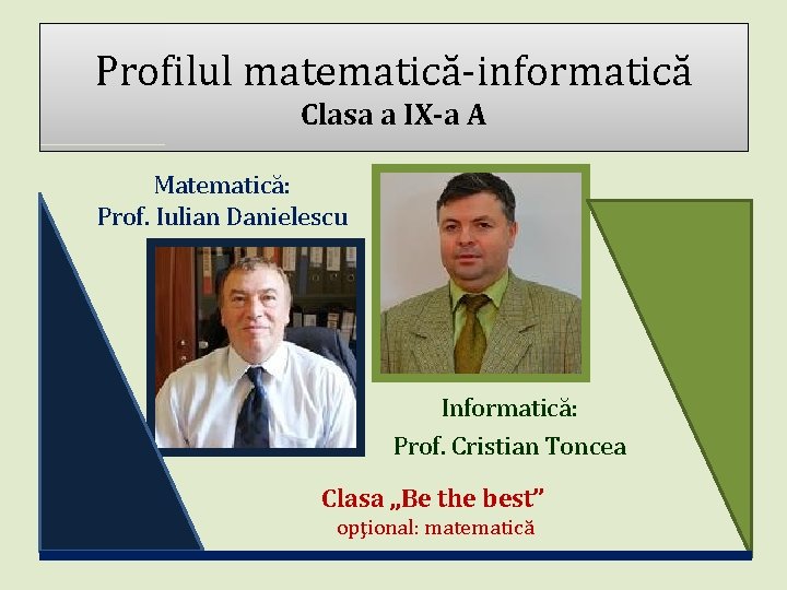 Profilul matematică-informatică Clasa a IX-a A Matematică: Prof. Iulian Danielescu Informatică: Prof. Cristian Toncea