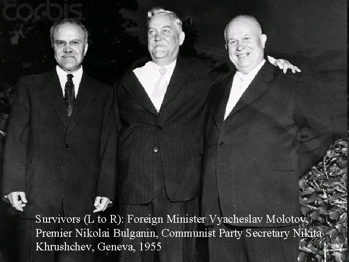 Survivors (L to R): Foreign Minister Vyacheslav Molotov, Premier Nikolai Bulganin, Communist Party Secretary